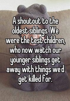 a teddy bear sitting on top of a couch with the caption saying, a shot out to the oldest siblings we were the test children who now watch our younger siblings get