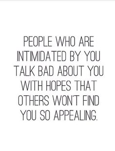 a quote that says people who are intimated by you talk bad about you with hopes that others won't find you so appealing