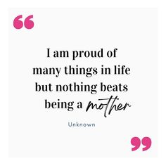 the quote i am proud of many things in life but nothing beats being a mother