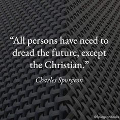 charles spurson quote all persons have need to dread the future, except the christian