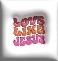 the words love like jesus are painted in pink and orange