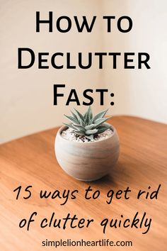 a potted plant sitting on top of a wooden table with the words how to declutter fast