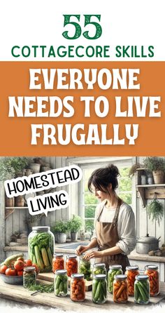 a woman is preparing vegetables in jars with the title, 55 cottage skills everyone needs to live frugally