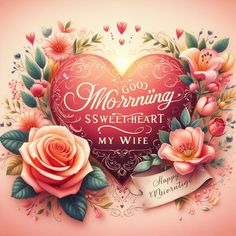 a heart shaped card with flowers on it and the words, morning sweetheart my wife