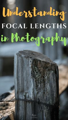 a wooden post with text overlay that reads, understanding focal lengths in photography