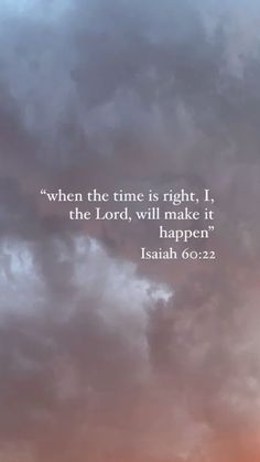 an image of the sky with clouds and a bible verse about when the time is right, i am the lord, will make it happen to happen