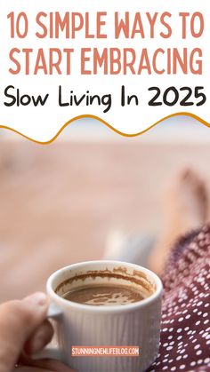 someone holding a cup of coffee with the words 10 simple ways to start embracing slow living in