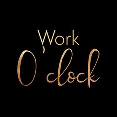 the words work o'clock written in gold on a black background