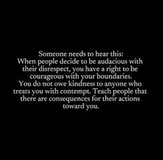 someone needs to hear this when people decide to be audiacious with their respect, you have a right to be courageous with your boundaries