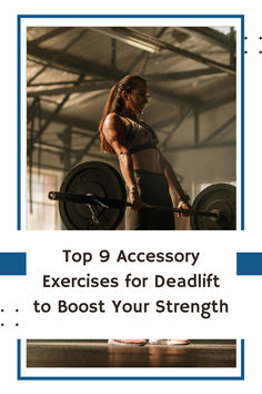 a woman lifting a barbell with the words top 9 accessory exercises for deadlift to booster your strength