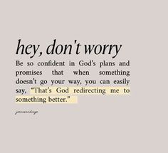 a quote that reads, hey don't worry be so confident in god's plans and promises that when something doesn