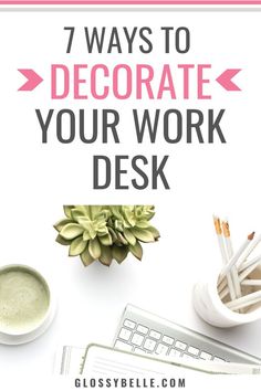 the words 7 ways to decorate your work desk on top of a white table with office supplies