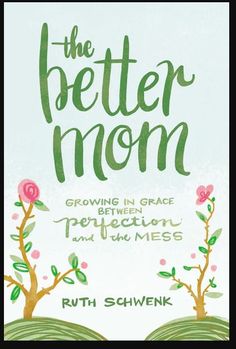 the book cover for the better mom growing in grace between perfection and the mess