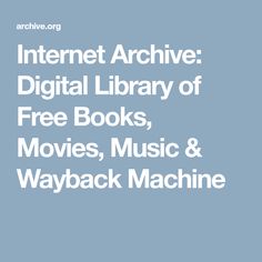 the internet archive for free books, movies, music and wayback machine