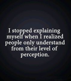 a quote that reads i stopped explaining myself when i realizing people only understand from their level of