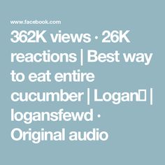 the text reads,'360k views 26k reactions best way to eat entire cucumber / logan