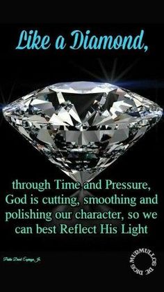 a diamond with the words like a diamond, through time and pressure god is cutting, smoothing and polishing our character, so we can best reflect his light