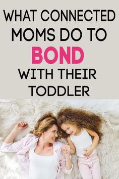 a mother and daughter laying on the floor with text overlay that reads, what connected moms do to bond with their toddler