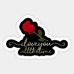 a sticker that says i love you all the time with a rose on it