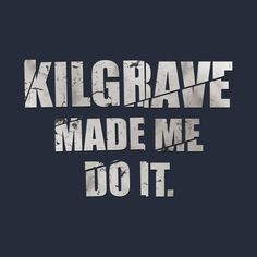 the words kilgrave made me do it on a dark background with white letters