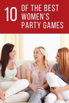 three women sitting on a couch with the title 10 of the best women's party games