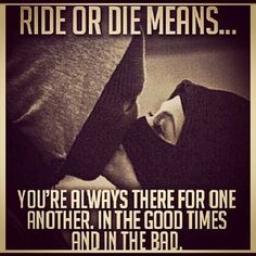 a black and white photo with the words ride or die means you're always there for one another in the good times and in the bad