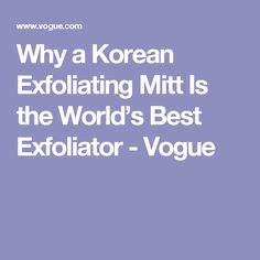 Why a Korean Exfoliating Mitt Is the World’s Best Exfoliator - Vogue Best Exfoliator, Dead Skin, Washing Clothes, Towels, I Can, Vogue, The World