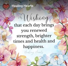 a quote with flowers on it saying wishing that each day brings you renewal strength, brighter times and health and happiness