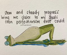 a drawing of a frog laying on its back with the words show and steady progress bring me closer to my goal