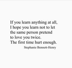 the quote if you learn anything at all, i hope you learn not to let the same person pretend to love you twice