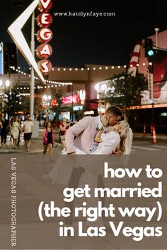 a man and woman kissing in las vegas with the words how to get married the right way in las vegas