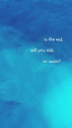 an ocean with the words in the end, will you sink or swim?