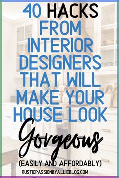 the words, 40 hacks from interior designers that will make your house look gorgeous