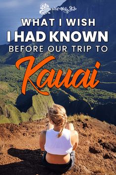 a woman sitting on top of a mountain with the words what i wish i had known before our trip to kauai