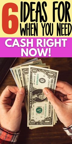 someone holding cash in their hands with the words 6 ideas for when you need cash right now