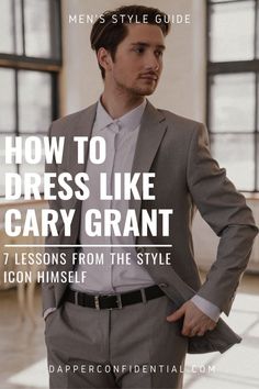 a man in a suit with the title how to dress like cary grant 7 lessons from the style lion himself