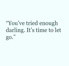 a quote that says you've tried enough daring it's time to let go