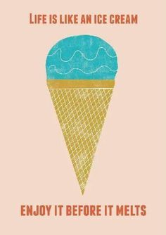 an ice cream cone with the words, life is like an ice cream enjoy it before it melts