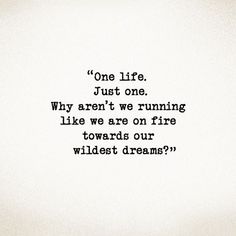 a black and white photo with the words, one life just one why aren't we running like we are on fire towards our wildest dreams?