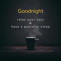 a coffee cup with steam coming out of it and the words goodnight relax your soul & have a peaceful sleep