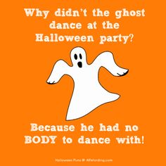 an orange background with a ghost saying, why didn't the ghost dance at the halloween party? because he had no body to dance with