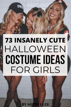 three women dressed up as halloween costumes for girls with text overlay that reads, 73 insanely cute halloween costume ideas for girls