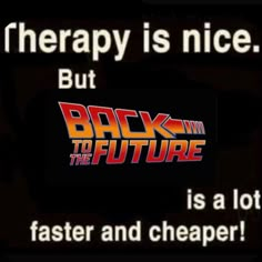 the back to the future logo with text that reads therapy is nice but it's not