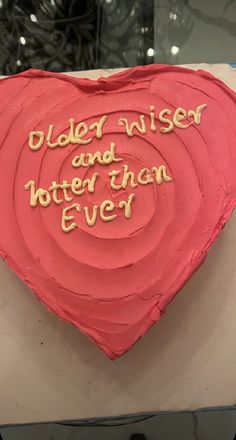 a heart shaped cake with the words older wise and better than ever written on it