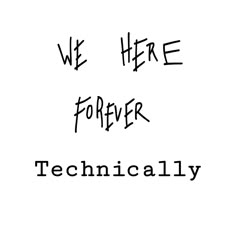 we are forever technically written in black ink on a white background with the words'we here forever technically '