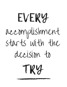 a black and white drawing with the words every accomplishment starts with the decision to try