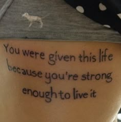 a person with a tattoo on their back saying you were given this life because you're strong enough to live it