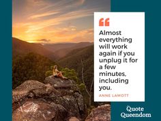 a person sitting on top of a mountain with a sunset behind them and the quote almost everything will work again if you unplug it for a few minutes, including you