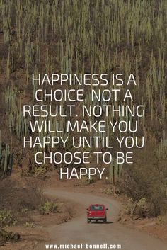 a red car driving down a dirt road next to cactus trees with the words happiness is a choice not a result, nothing will make you happy until you