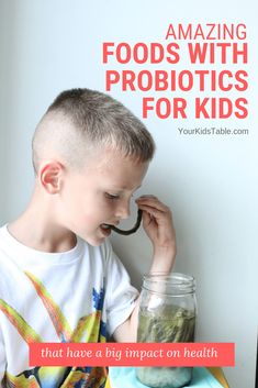 a young boy sitting at a table with food in a jar and the title, amazing foods with probiotics for kids that have a ring impact on health